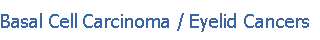 Basal Cell Carcinoma / Eyelid Cancers